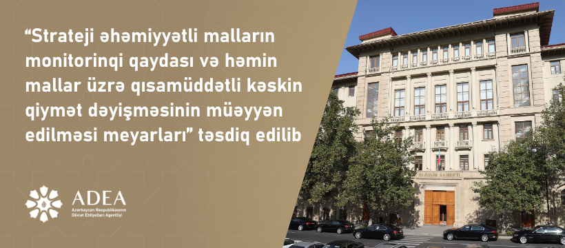 “Strateji əhəmiyyətli malların monitorinqi qaydası və həmin mallar üzrə qısamüddətli kəskin qiymət dəyişməsinin müəyyən edilməsi meyarları” təsdiq edilib