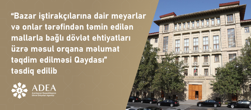 “Bazar iştirakçılarına dair meyarlar və onlar tərəfindən təmin edilən mallarla bağlı dövlət ehtiyatları üzrə məsul orqana məlumat təqdim edilməsi Qaydası” təsdiq edilib